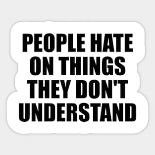 People hate on things they don't understand Sticker